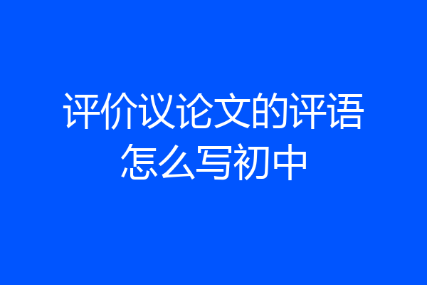 评价议论文的评语怎么写初中