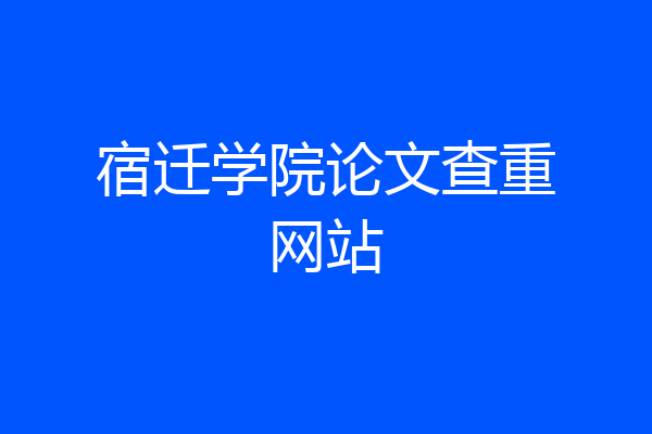 宿迁学院论文查重网站