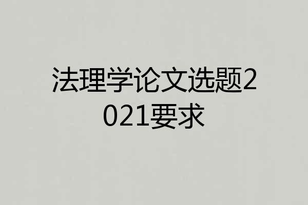 法理学论文选题2021要求