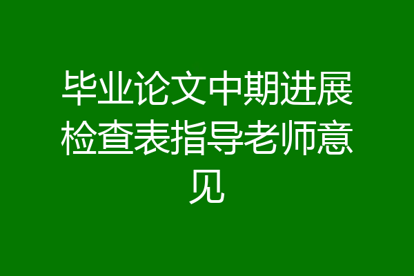 毕业论文中期进展检查表指导老师意见