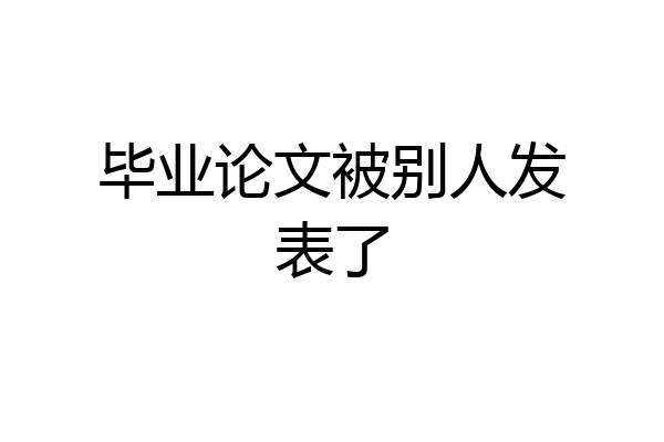 毕业论文被别人发表了