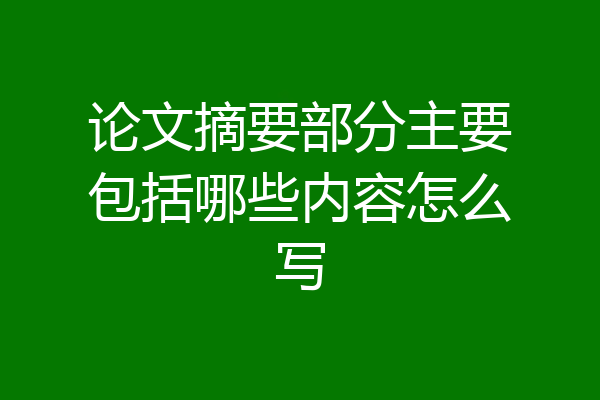 论文摘要部分主要包括哪些内容怎么写