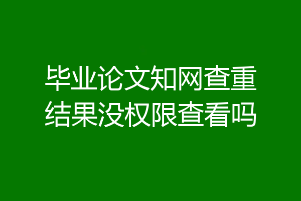 毕业论文知网查重结果没权限查看吗