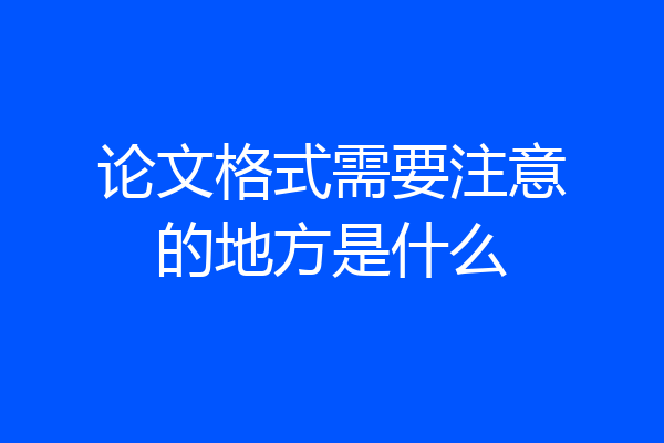 论文格式需要注意的地方是什么