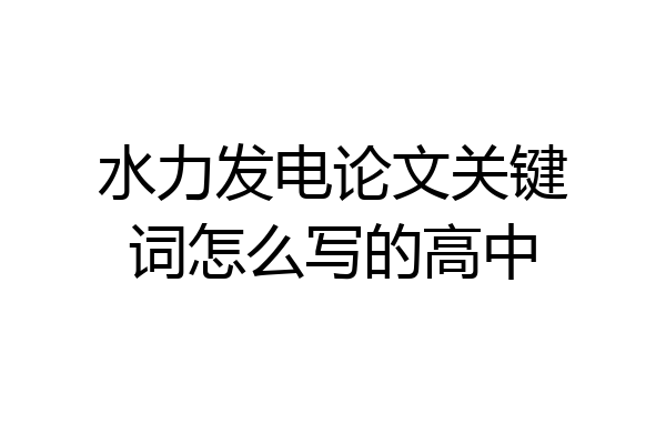 水力发电论文关键词怎么写的高中