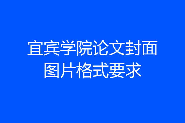 宜宾学院论文封面图片格式要求