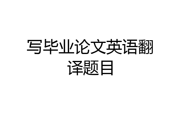 写毕业论文英语翻译题目