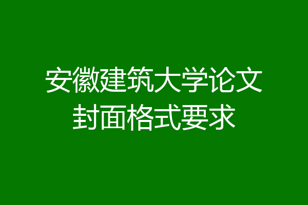 安徽建筑大学论文封面格式要求