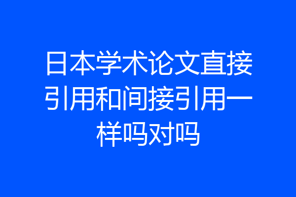 日本学术论文直接引用和间接引用一样吗对吗