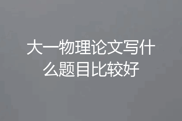 大一物理论文写什么题目比较好