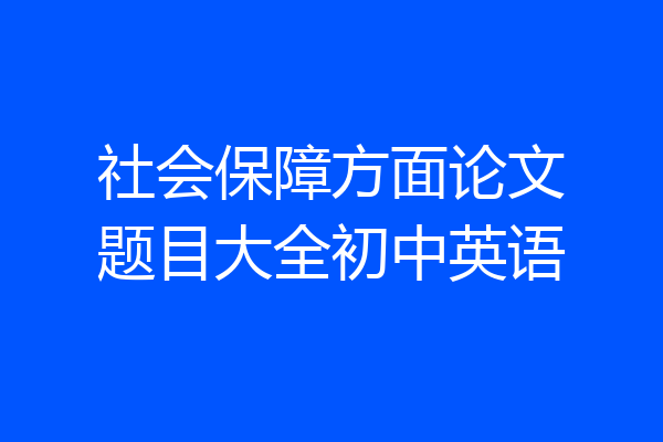 社会保障方面论文题目大全初中英语