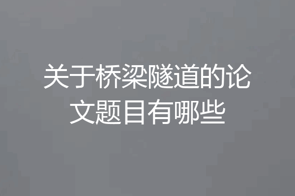 关于桥梁隧道的论文题目有哪些
