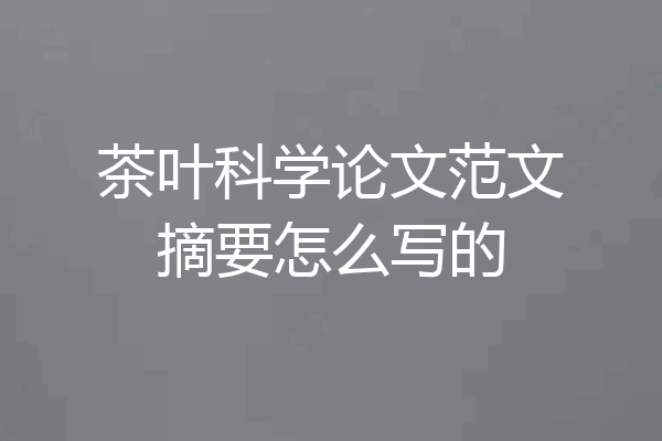 茶叶科学论文范文摘要怎么写的
