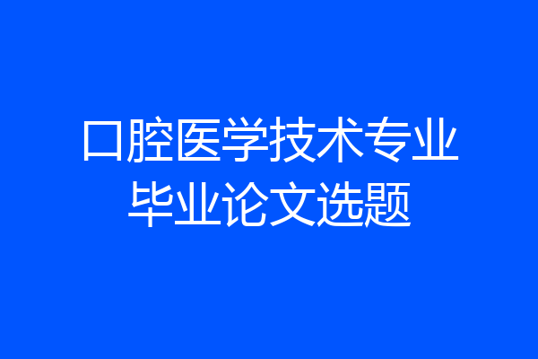 口腔医学技术专业毕业论文选题