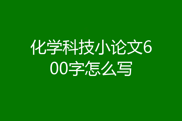 化学科技小论文600字怎么写