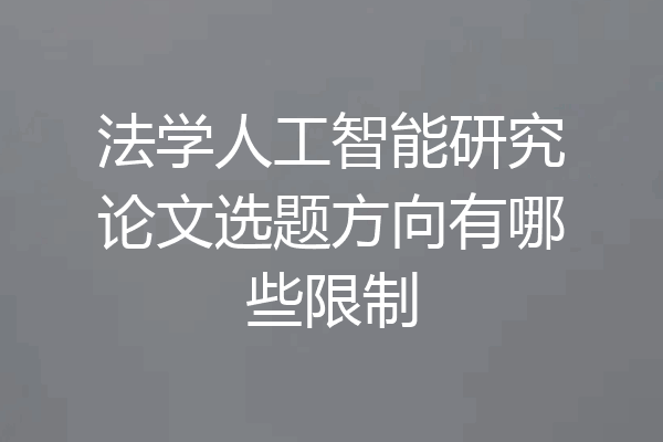 法学人工智能研究论文选题方向有哪些限制