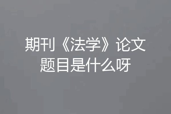 期刊《法学》论文题目是什么呀