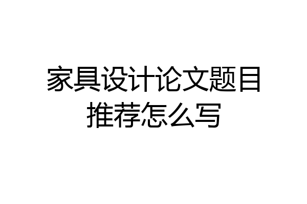家具设计论文题目推荐怎么写