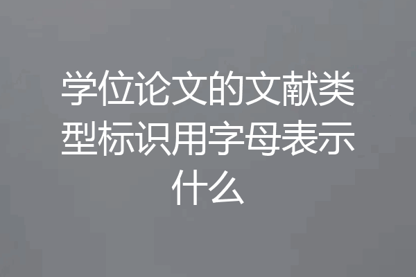 学位论文的文献类型标识用字母表示什么