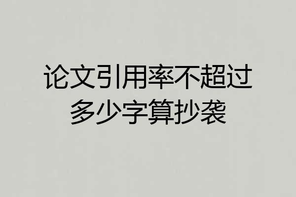 论文引用率不超过多少字算抄袭