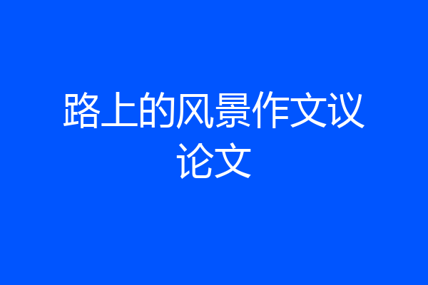 路上的风景作文议论文