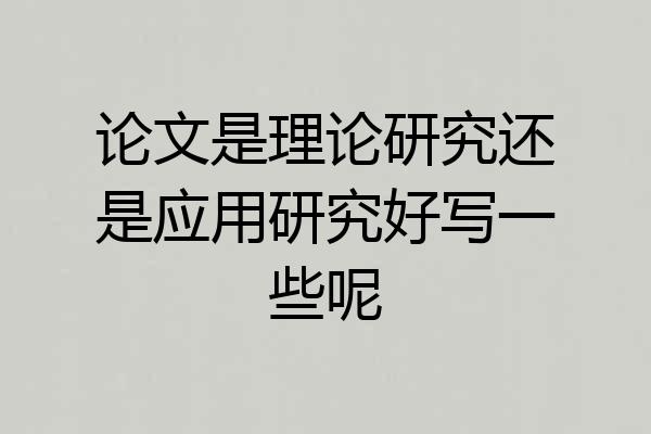 论文是理论研究还是应用研究好写一些呢