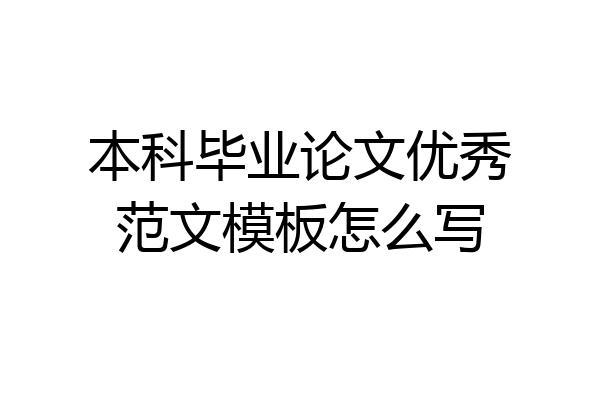 本科毕业论文优秀范文模板怎么写