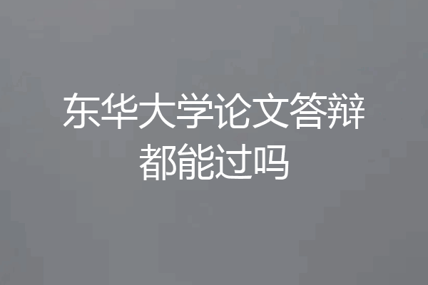 东华大学论文答辩都能过吗
