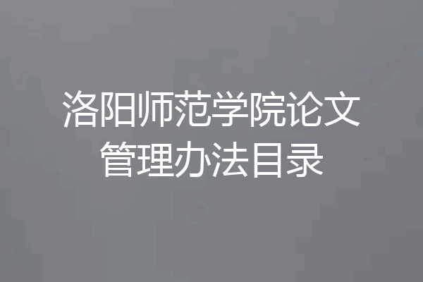 洛阳师范学院论文管理办法目录