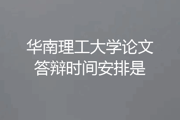 华南理工大学论文答辩时间安排是