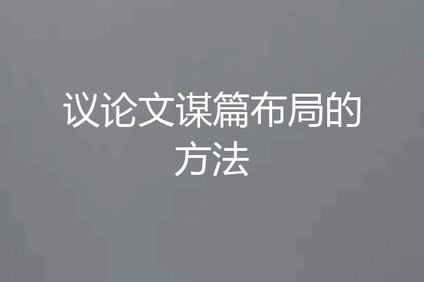 议论文谋篇布局的方法