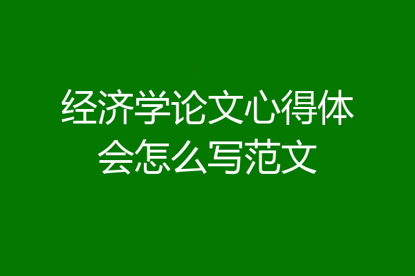 经济学论文心得体会怎么写范文