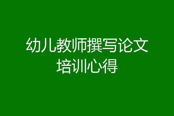 幼儿教师撰写论文培训心得