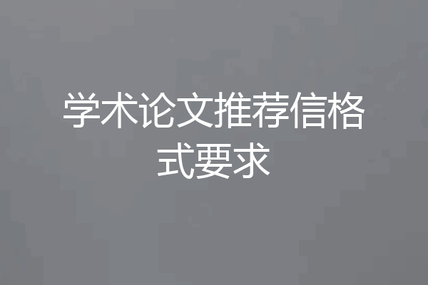 学术论文推荐信格式要求
