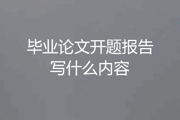 毕业论文开题报告写什么内容