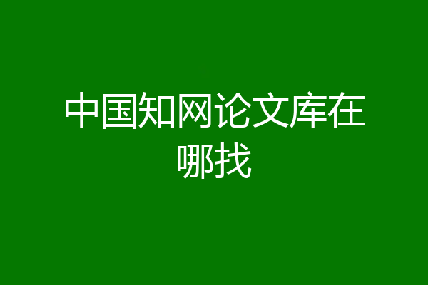 中国知网论文库在哪找