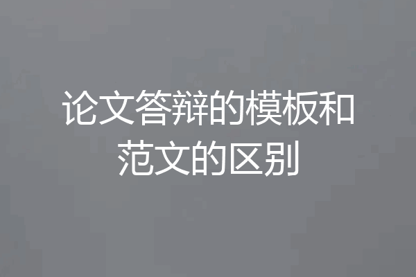 论文答辩的模板和范文的区别