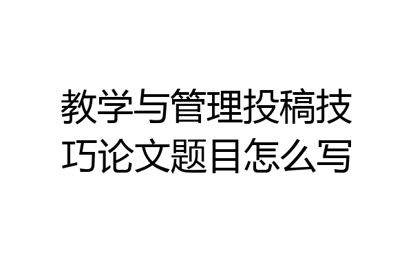 教学与管理投稿技巧论文题目怎么写