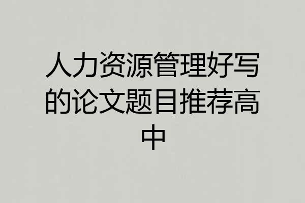 人力资源管理好写的论文题目推荐高中