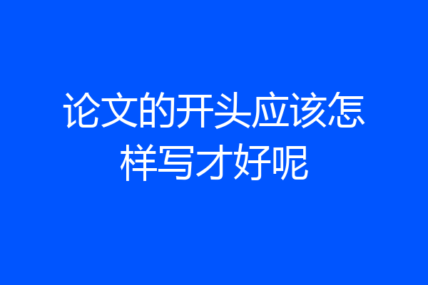 论文的开头应该怎样写才好呢