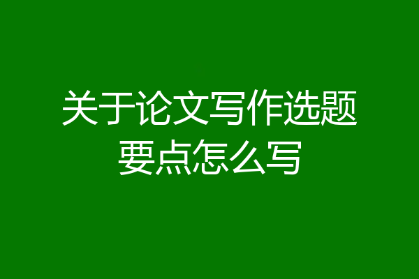 关于论文写作选题要点怎么写