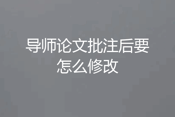 导师论文批注后要怎么修改