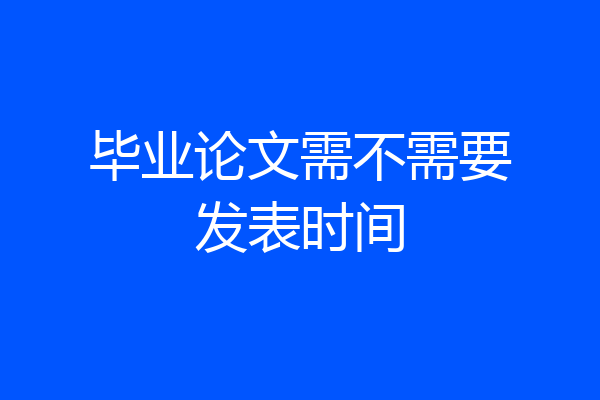 毕业论文需不需要发表时间