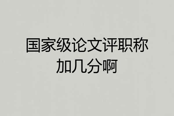 国家级论文评职称加几分啊
