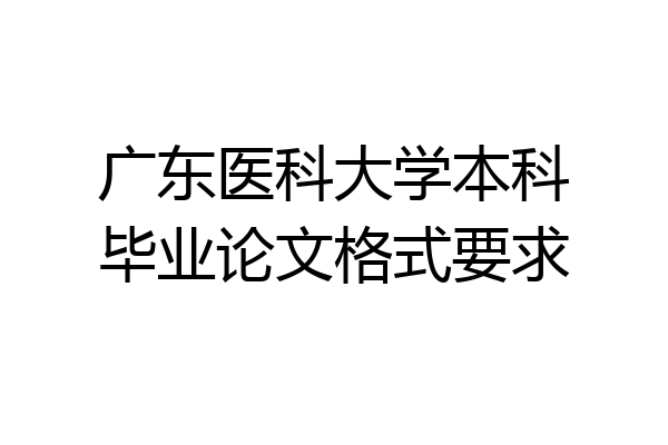 广东医科大学本科毕业论文格式要求