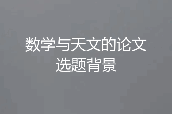 数学与天文的论文选题背景