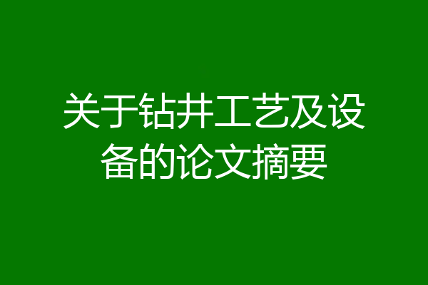 关于钻井工艺及设备的论文摘要