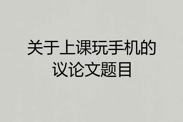 关于上课玩手机的议论文题目