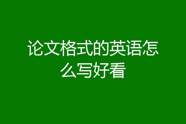 论文格式的英语怎么写好看