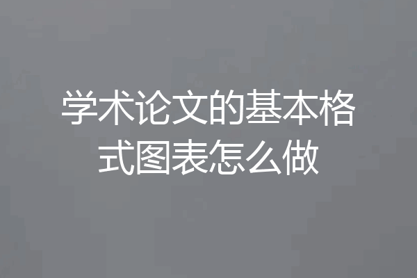 学术论文的基本格式图表怎么做